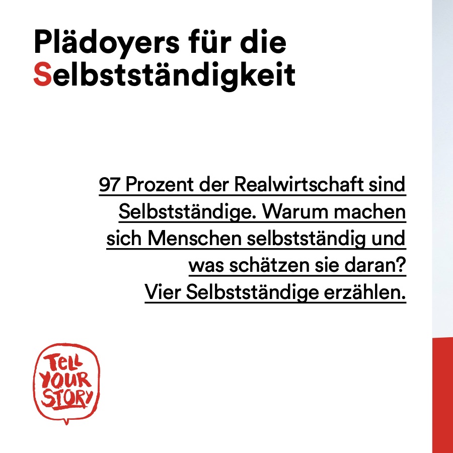 Tell-Your-Story-Seite „Plädoyers für die Selbstständigkeit“: 97 Prozent der Realwirtschaft sind Selbstständige. Vier Selbstständige erzählen, warum sie sich selbstständig gemacht haben